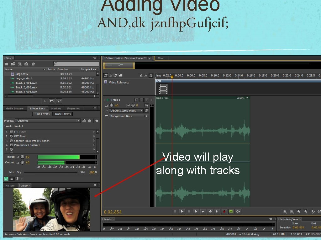 Adding Video AND, dk jznfhp. Gufjcif; Video will play along with tracks 
