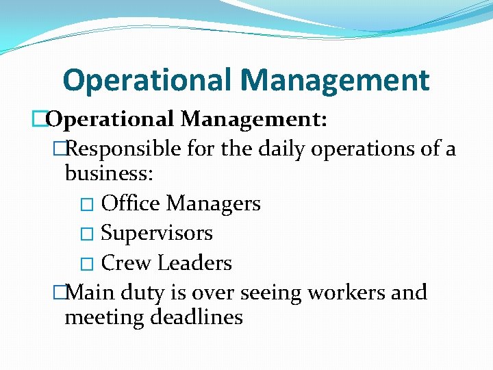 Operational Management �Operational Management: �Responsible for the daily operations of a business: � Office