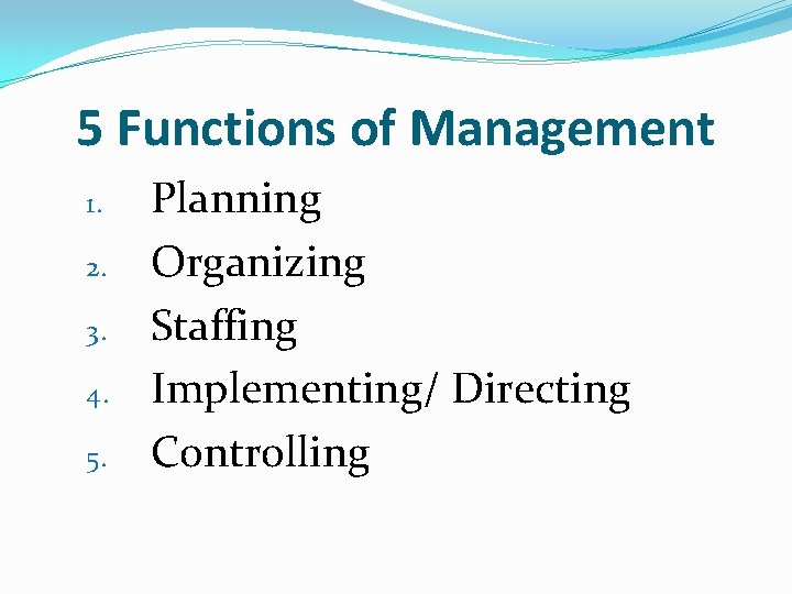 5 Functions of Management 1. 2. 3. 4. 5. Planning Organizing Staffing Implementing/ Directing