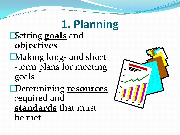1. Planning �Setting goals and objectives �Making long- and short -term plans for meeting