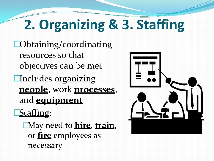 2. Organizing & 3. Staffing �Obtaining/coordinating resources so that objectives can be met �Includes