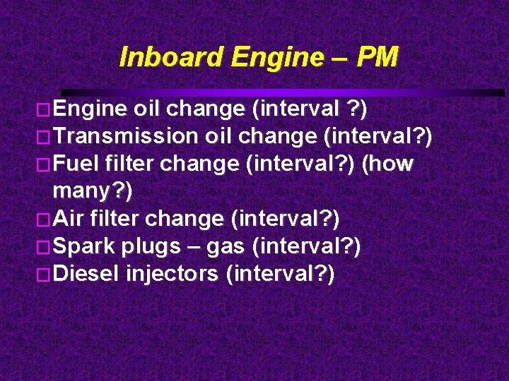 Inboard Engine – PM �Engine oil change (interval ? ) �Transmission oil change (interval?