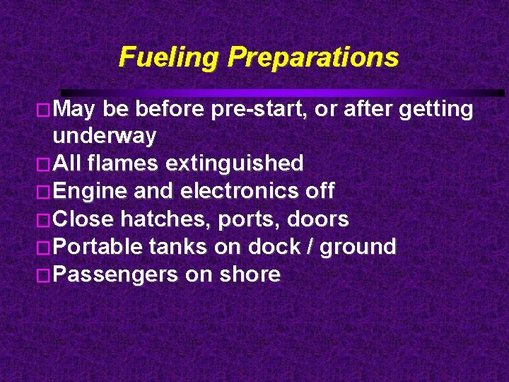 Fueling Preparations �May be before pre-start, or after getting underway �All flames extinguished �Engine