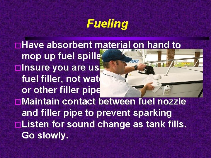 Fueling �Have absorbent material on hand to mop up fuel spills �Insure you are