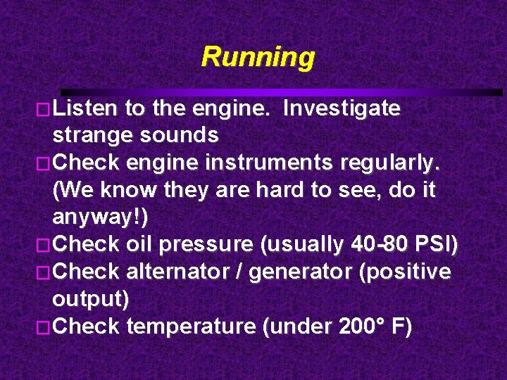Running �Listen to the engine. Investigate strange sounds �Check engine instruments regularly. (We know