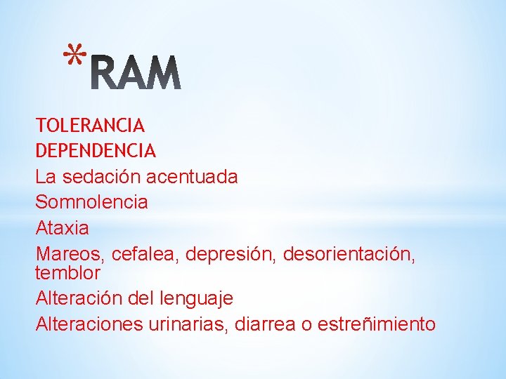 * TOLERANCIA DEPENDENCIA La sedación acentuada Somnolencia Ataxia Mareos, cefalea, depresión, desorientación, temblor Alteración