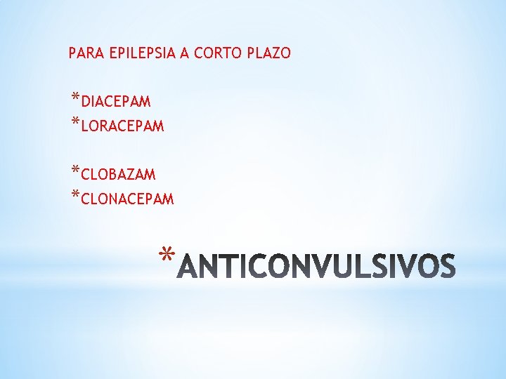 PARA EPILEPSIA A CORTO PLAZO *DIACEPAM *LORACEPAM *CLOBAZAM *CLONACEPAM * 