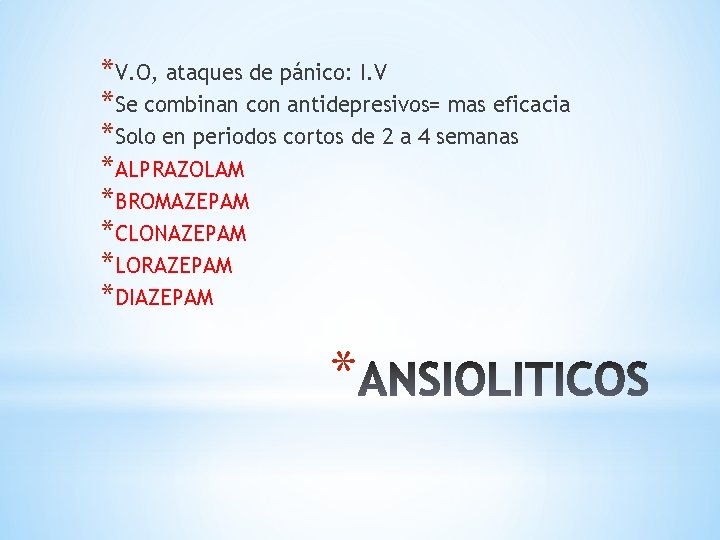 *V. O, ataques de pánico: I. V *Se combinan con antidepresivos= mas eficacia *Solo