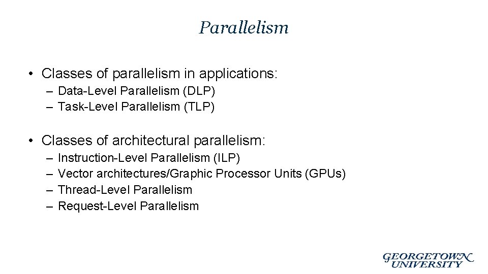 Parallelism • Classes of parallelism in applications: – Data-Level Parallelism (DLP) – Task-Level Parallelism