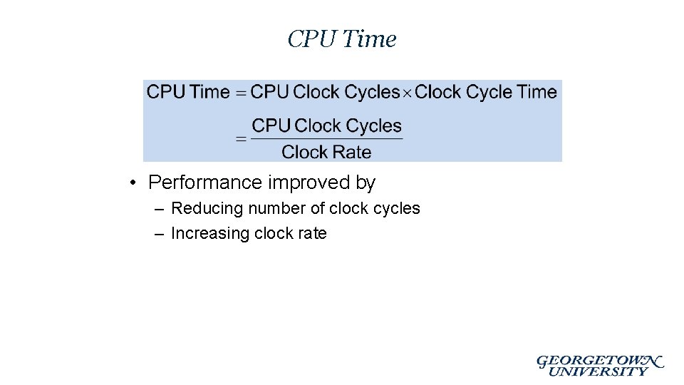 CPU Time • Performance improved by – Reducing number of clock cycles – Increasing