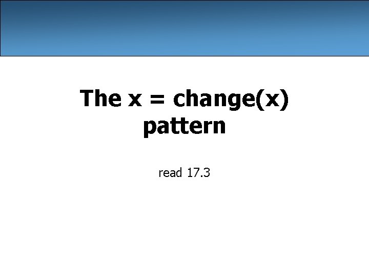 The x = change(x) pattern read 17. 3 The x = change(x) pattern read 17. 3