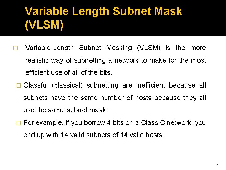Variable Length Subnet Mask (VLSM) � Variable-Length Subnet Masking (VLSM) is the more realistic