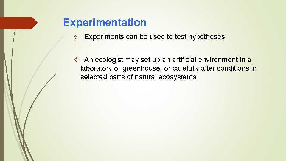 Experimentation Experiments can be used to test hypotheses. An ecologist may set up an