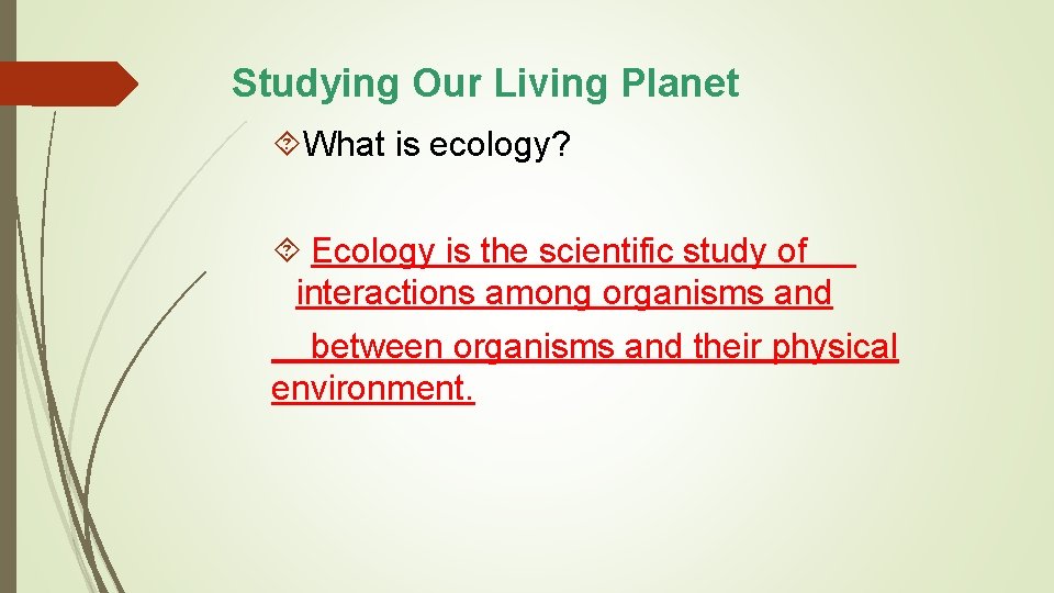 Studying Our Living Planet What is ecology? Ecology is the scientific study of interactions