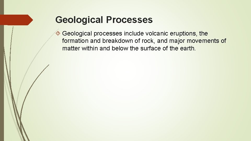 Geological Processes Geological processes include volcanic eruptions, the formation and breakdown of rock, and