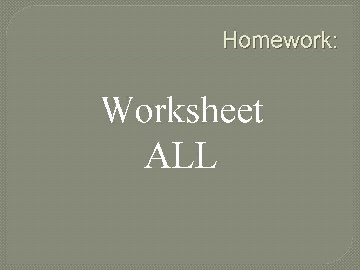 Homework: Worksheet ALL 