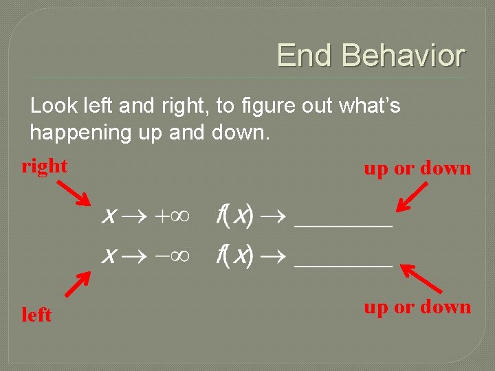 End Behavior Look left and right, to figure out what’s happening up and down.