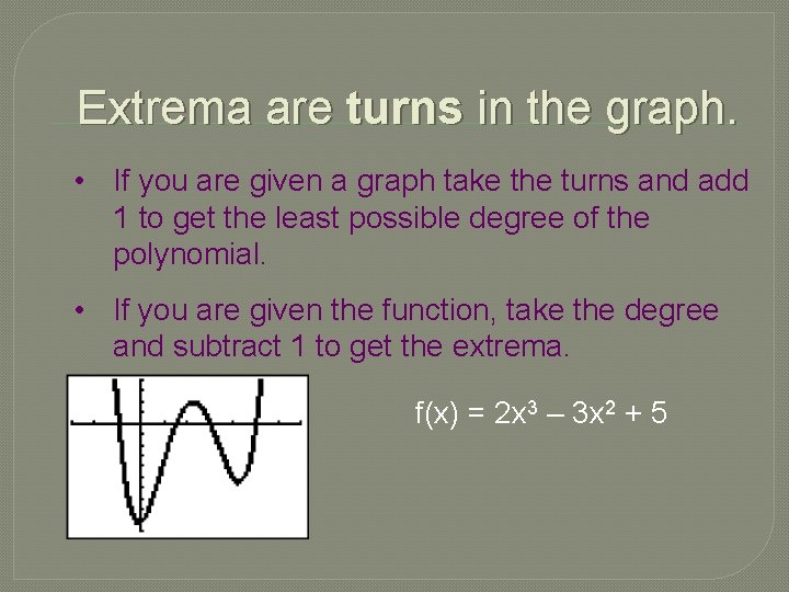 Extrema are turns in the graph. • If you are given a graph take
