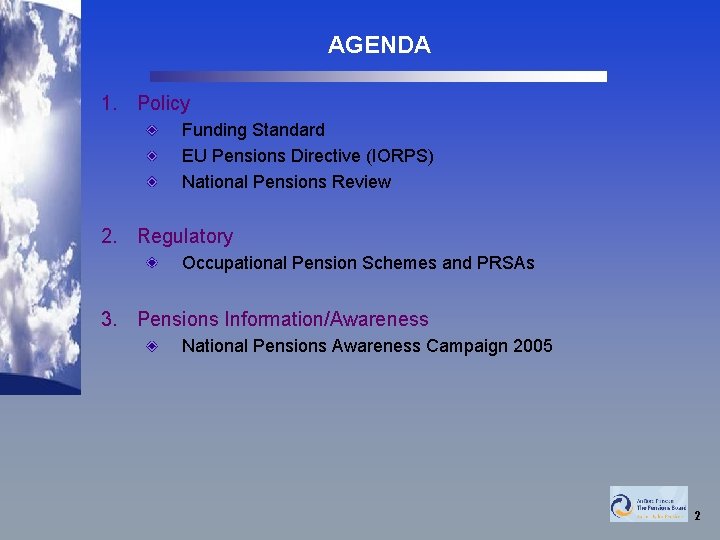 AGENDA 1. Policy Funding Standard EU Pensions Directive (IORPS) National Pensions Review 2. Regulatory