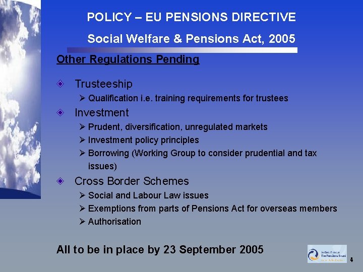 POLICY – EU PENSIONS DIRECTIVE Social Welfare & Pensions Act, 2005 Other Regulations Pending