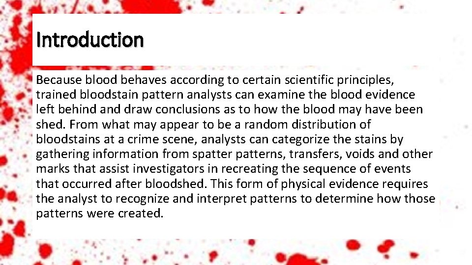 Introduction Because blood behaves according to certain scientific principles, trained bloodstain pattern analysts can