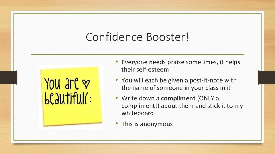 Confidence Booster! • Everyone needs praise sometimes, it helps their self-esteem • You will