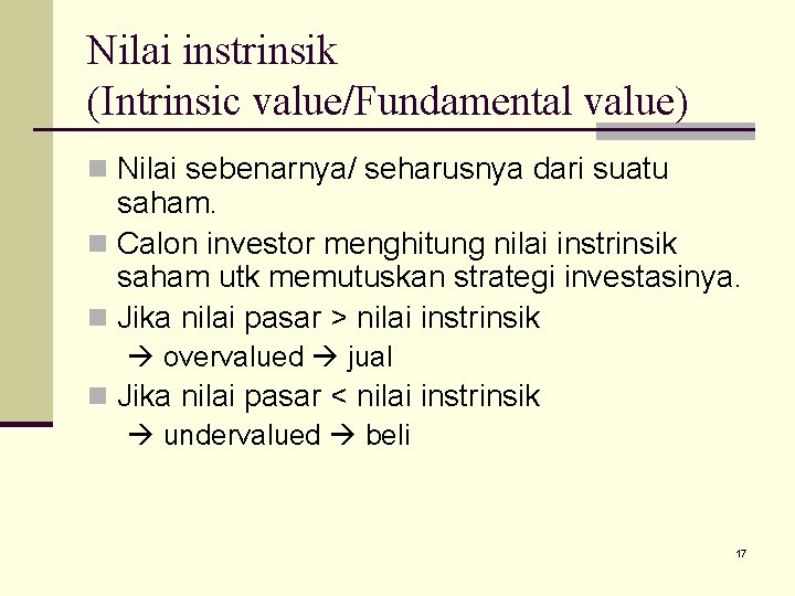 Nilai instrinsik (Intrinsic value/Fundamental value) n Nilai sebenarnya/ seharusnya dari suatu saham. n Calon