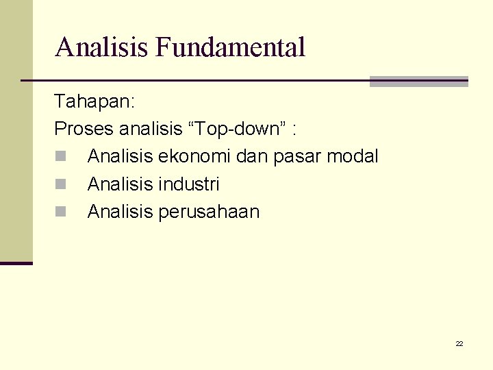 Analisis Fundamental Tahapan: Proses analisis “Top-down” : n Analisis ekonomi dan pasar modal n