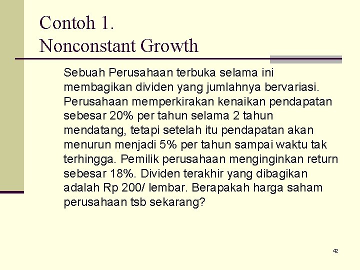 Contoh 1. Nonconstant Growth Sebuah Perusahaan terbuka selama ini membagikan dividen yang jumlahnya bervariasi.