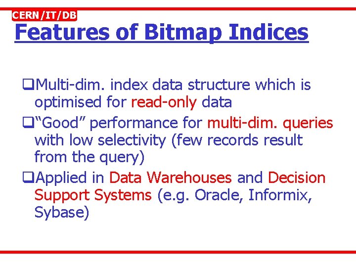 CERN/IT/DB Features of Bitmap Indices q. Multi-dim. index data structure which is optimised for