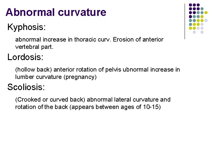 Abnormal curvature Kyphosis: abnormal increase in thoracic curv. Erosion of anterior vertebral part. Lordosis: