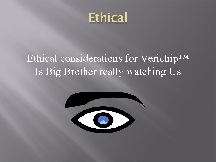 Ethical considerations for Verichip™ Is Big Brother really watching Us 