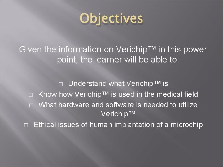 Objectives Given the information on Verichip™ in this power point, the learner will be
