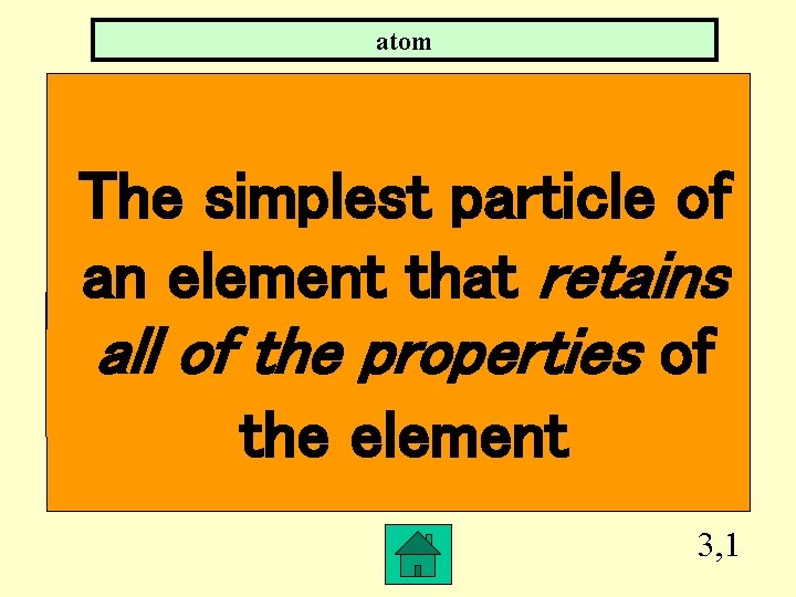 atom The simplest particle of an element that retains all of the properties of