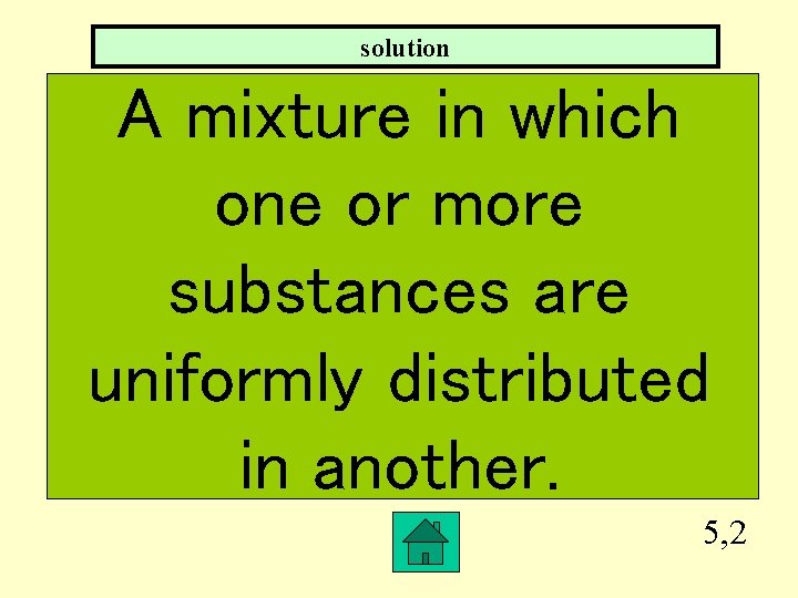 solution A mixture in which one or more substances are uniformly distributed in another.