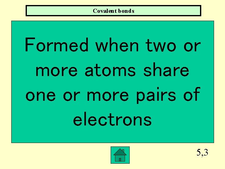Covalent bonds Formed when two or more atoms share one or more pairs of