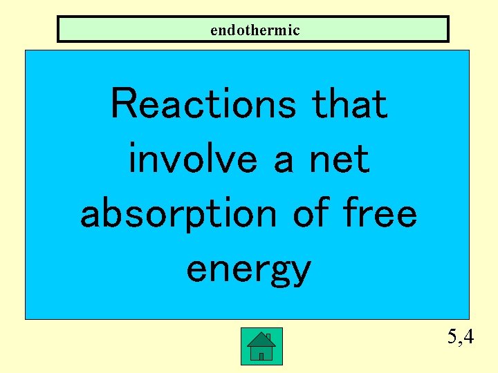 endothermic Reactions that involve a net absorption of free energy 5, 4 