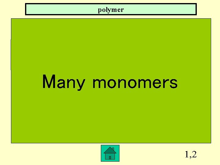 polymer Many monomers 1, 2 