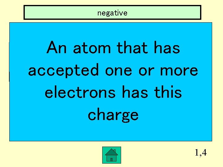 negative An atom that has accepted one or more electrons has this charge 1,