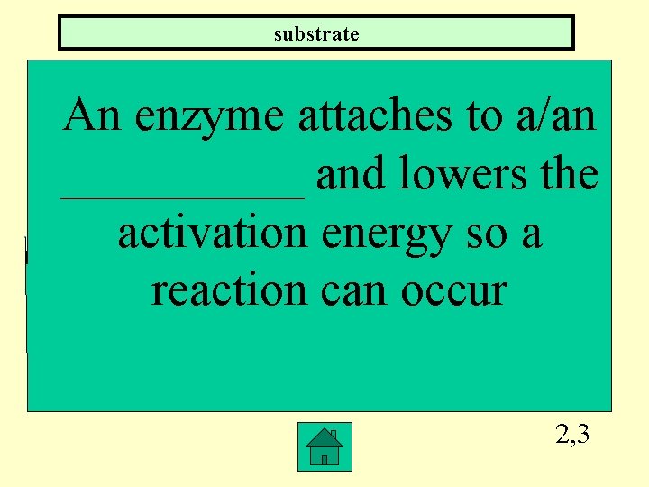 substrate An enzyme attaches to a/an _____ and lowers the activation energy so a