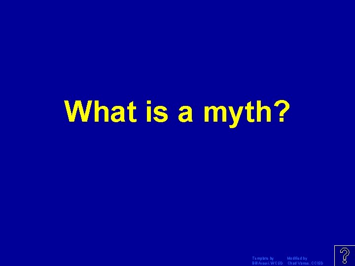 What is a myth? Template by Modified by Bill Arcuri, WCSD Chad Vance, CCISD