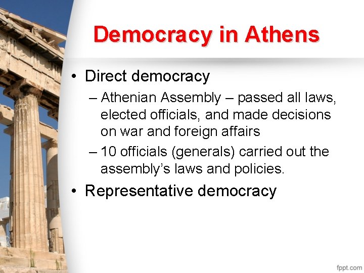 Democracy in Athens • Direct democracy – Athenian Assembly – passed all laws, elected