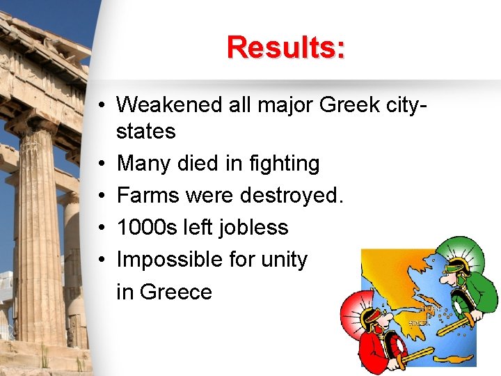 Results: • Weakened all major Greek citystates • Many died in fighting • Farms