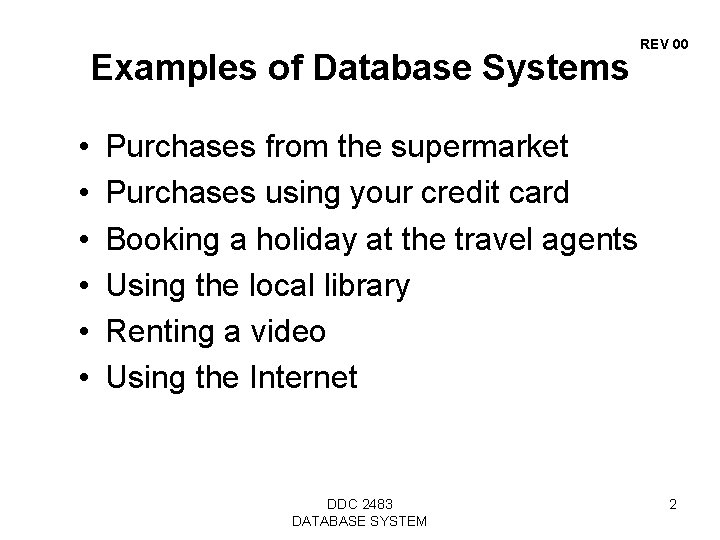 Examples of Database Systems • • • REV 00 Purchases from the supermarket Purchases