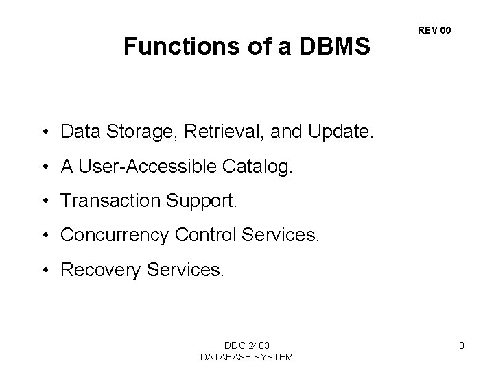 Functions of a DBMS REV 00 • Data Storage, Retrieval, and Update. • A