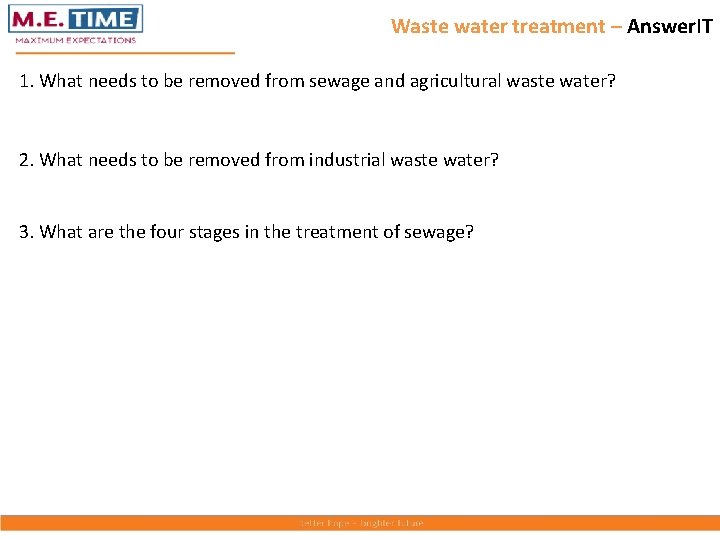 Waste water treatment – Answer. IT 1. What needs to be removed from sewage