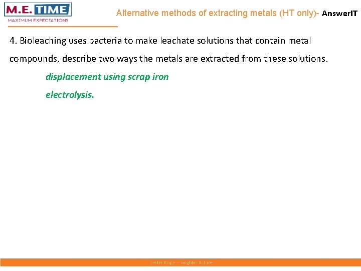 Alternative methods of extracting metals (HT only)- Answer. IT 4. Bioleaching uses bacteria to