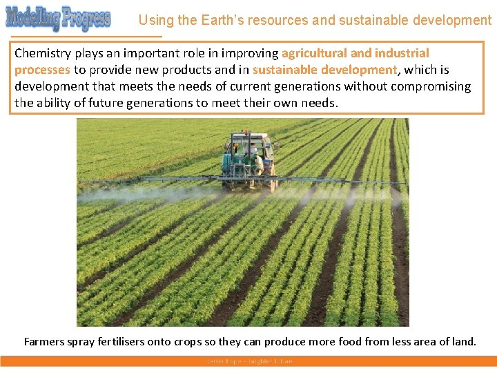 Using the Earth’s resources and sustainable development Chemistry plays an important role in improving