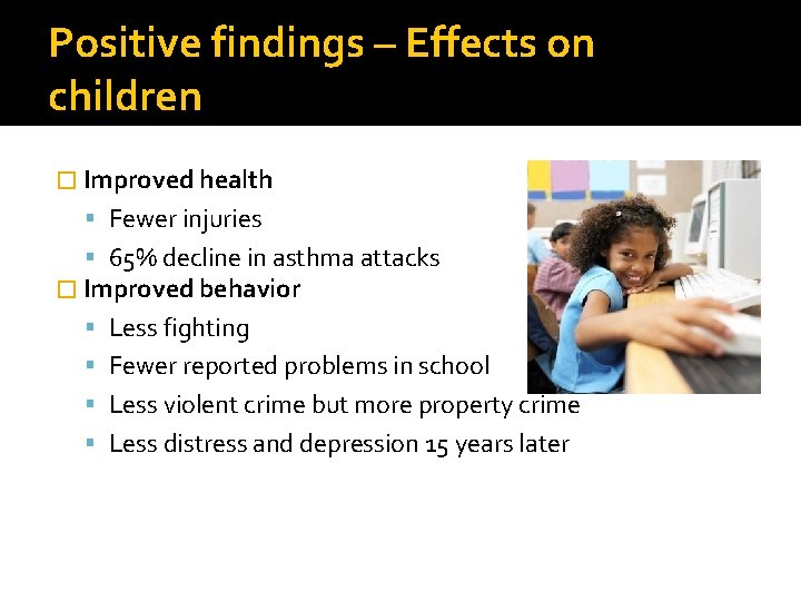 Positive findings – Effects on children � Improved health Fewer injuries 65% decline in