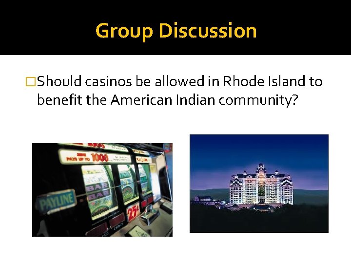 Group Discussion �Should casinos be allowed in Rhode Island to benefit the American Indian